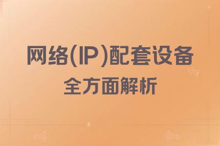 網(wǎng)絡（IP）配套設備全面解析