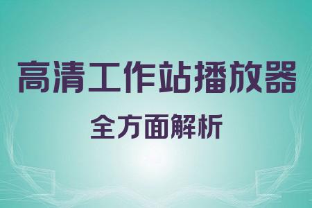 高清工作站播放器全面解析