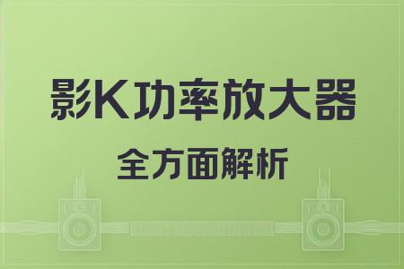 影K功率放大器全面解析