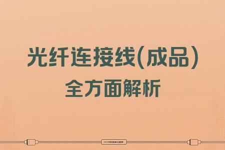 光纖連接線（成品）全面解析