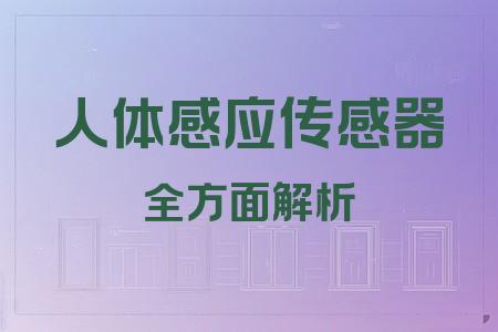 人體感應(yīng)傳感器全面解析