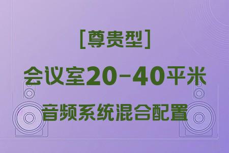混合配置音響系統(tǒng)在20-40平米會(huì)議室中的應(yīng)用：尊貴型方案實(shí)戰(zhàn)解析